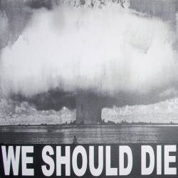 We Should Die : We Should Die
